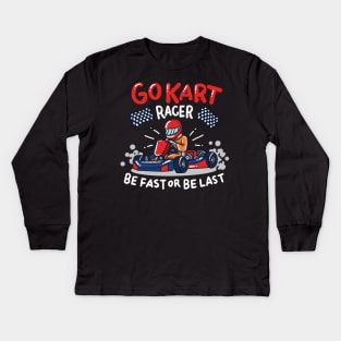 Go Kart Racing - Be fast or be last - Racer Gifts Kids Long Sleeve T-Shirt